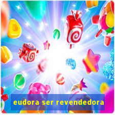 eudora ser revendedora